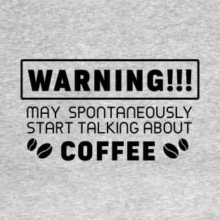 Warning, may spontaneously start talking about coffee T-Shirt